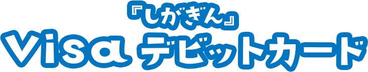 『しがぎん』Visaデビットカード